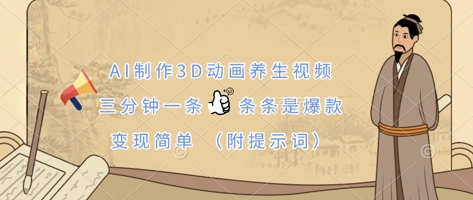 AI制作3D动画养生视频，三分钟一条，条条是爆款，变现简单(附提示词)网赚项目-副业赚钱-互联网创业-资源整合御文网赚