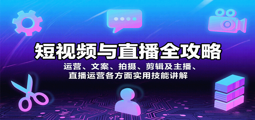 短视频与直播全攻略：运营、文案、拍摄、剪辑及主播、直播运营各方面实用技能讲解网赚项目-副业赚钱-互联网创业-资源整合御文网赚