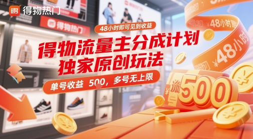 得物流量主分成计划独家原创玩法，48小时即可见到收益，单号收益5张，多号无上限【揭秘】网赚项目-副业赚钱-互联网创业-资源整合御文网赚