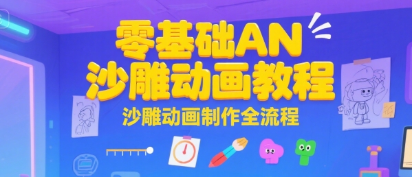 零基础AN沙雕动画教程，沙雕动画制作全流程网赚项目-副业赚钱-互联网创业-资源整合御文网赚