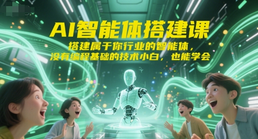 AI智能体搭建课，搭建属于你行业的智能体，没有编程基础的技术小白，也能学会网赚项目-副业赚钱-互联网创业-资源整合御文网赚