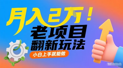 月入2W！老项目翻新玩法，小白上手就能做，非常容易上手网赚项目-副业赚钱-互联网创业-资源整合御文网赚