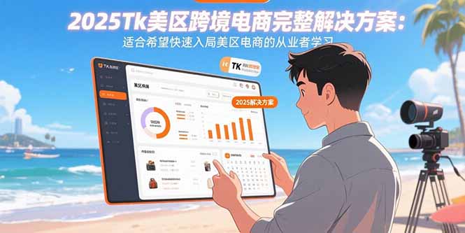 2025Tk美区跨境电商完整解决方案：适合希望快速入局美区电商的从业者学习网赚项目-副业赚钱-互联网创业-资源整合御文网赚