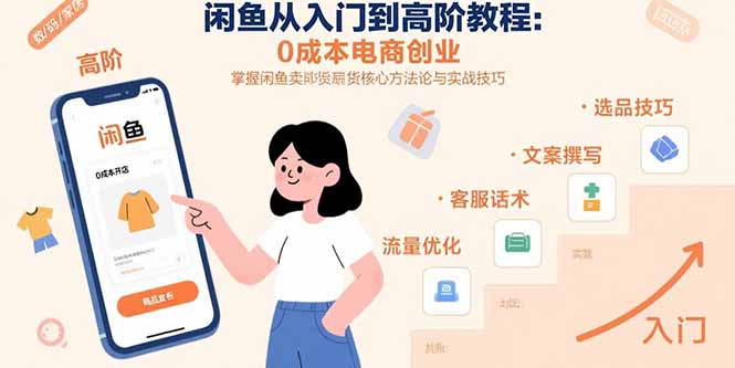闲鱼从入门到高阶教程：0成本电商创业，掌握闲鱼卖货核心方法论与实战技巧网赚项目-副业赚钱-互联网创业-资源整合御文网赚
