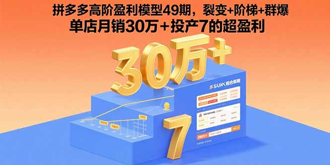 拼多多高阶盈利模型49期，裂变+阶梯+群爆  单店月销30万+投产7的超盈利网赚项目-副业赚钱-互联网创业-资源整合御文网赚