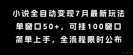 小说全自动变现7月玩法，单窗口50+，可挂100窗口，简单上手，全流程限时公布【揭秘】网赚项目-副业赚钱-互联网创业-资源整合御文网赚