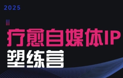 2025治愈自媒体IP训练营，专为疗愈领域从业者打造网赚项目-副业赚钱-互联网创业-资源整合御文网赚