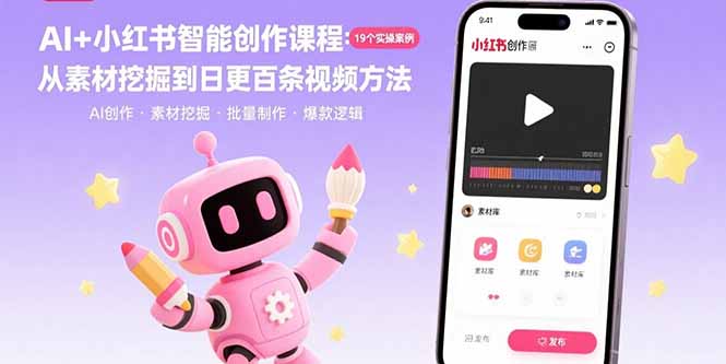AI+小红书智能创作课程：19个实操案例  从素材挖掘到日更百条视频方法网赚项目-副业赚钱-互联网创业-资源整合御文网赚