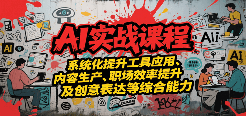 AI实战系统课程，提升工具应用、内容生产、职场效率提升及创意表达等综合能力网赚项目-副业赚钱-互联网创业-资源整合御文网赚