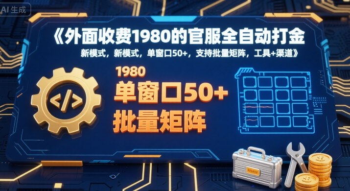 外面收费1980的官服全自动打金，新模式，单窗口50+，支持批量矩阵，工具+渠道【揭秘】网赚项目-副业赚钱-互联网创业-资源整合御文网赚