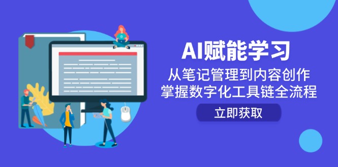 AI赋能学习：从笔记管理到内容创作，掌握数字化工具链全流程网赚项目-副业赚钱-互联网创业-资源整合御文网赚