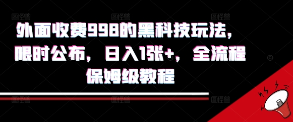 外面收费998的黑科技撸金玩法，限时公布，日入1张+，全流程保姆级教程【揭秘】网赚项目-副业赚钱-互联网创业-资源整合御文网赚