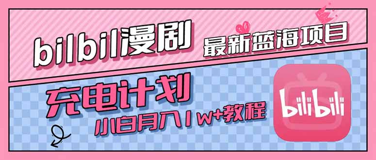 最新蓝海项目，B站充电计划，小白也能月入1w+网赚项目-副业赚钱-互联网创业-资源整合御文网赚
