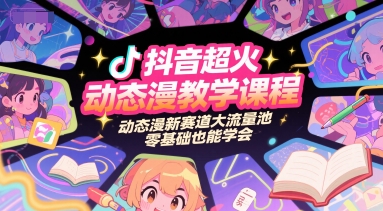 抖音超火动态漫教学课程，动态漫新赛道大流量池，零基础也能学会网赚项目-副业赚钱-互联网创业-资源整合御文网赚