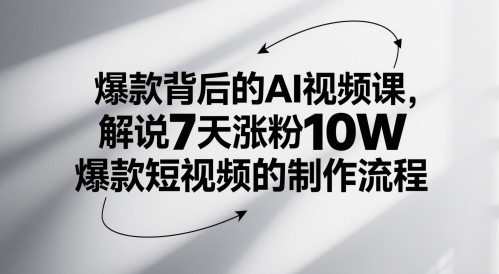 爆款背后的AI视频课，解说7天涨粉10W爆款短视频的制作流程网赚项目-副业赚钱-互联网创业-资源整合御文网赚