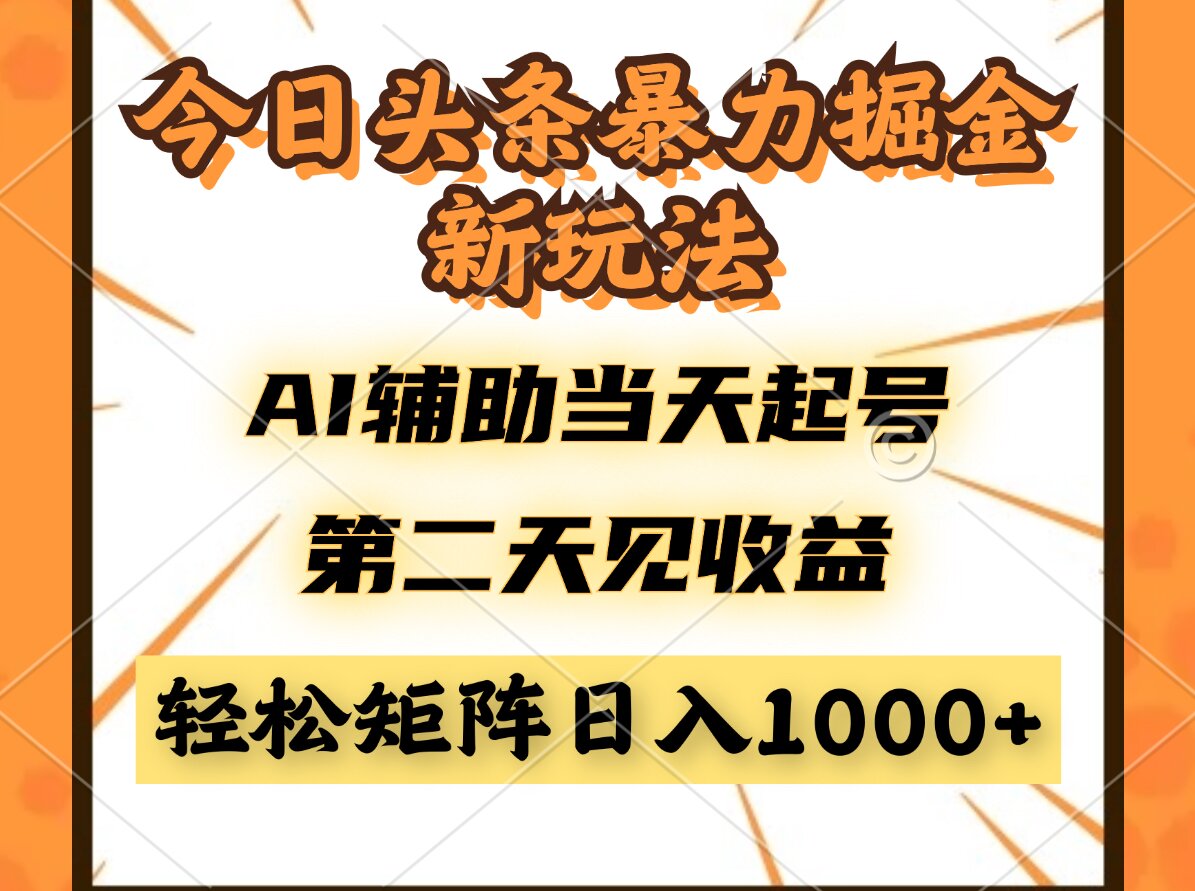 今日头条暴利掘金新玩法，AI辅助当天起号，第二天见收益，轻松矩阵日入…网赚项目-副业赚钱-互联网创业-资源整合御文网赚