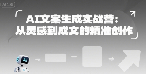 AI文案生成实战营：从灵感到成文的精准创作网赚项目-副业赚钱-互联网创业-资源整合御文网赚