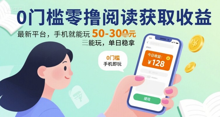 0门槛零撸阅读获取收益：最新平台，手机就能玩，单日稳拿 50-3张 【揭秘】网赚项目-副业赚钱-互联网创业-资源整合御文网赚
