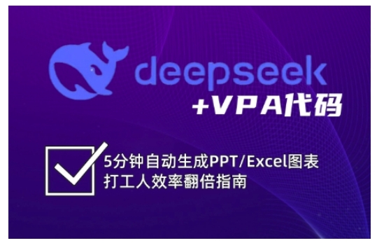 deepseek+VPA代码，5分钟自动生成PPT/Excel图表打工人效率翻倍指南(更新7月)网赚项目-副业赚钱-互联网创业-资源整合御文网赚