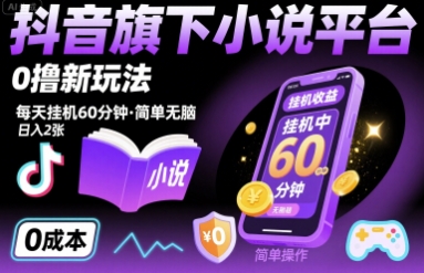 抖音旗下小说平台0撸新玩法，每天挂机60分钟，简单无脑，日入2张【揭秘】网赚项目-副业赚钱-互联网创业-资源整合御文网赚