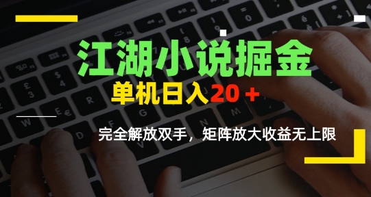 江湖小说掘金，单机日入10-20+，全自动软件操作，完全解放双手，矩阵放大收益无上限网赚项目-副业赚钱-互联网创业-资源整合御文网赚