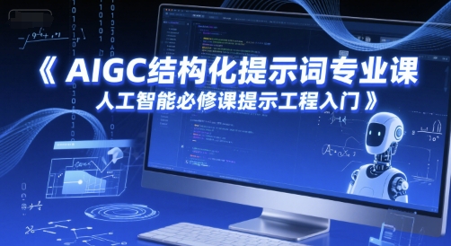 AIGC结构化提示词专业课，人工智能必修课提示工程入门网赚项目-副业赚钱-互联网创业-资源整合御文网赚