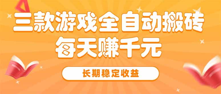 三款热门游戏全自动搬砖，每天赚千元，长期稳定收益网赚项目-副业赚钱-互联网创业-资源整合御文网赚