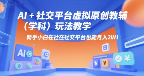 AI+小红书虚拟原创教辅(学科)玩法教学，新手小白在小红书也能月入2W网赚项目-副业赚钱-互联网创业-资源整合御文网赚