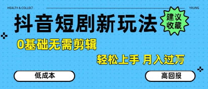 抖音短剧拉新新玩法，0基础无需剪辑，简单上手，轻松月入过W网赚项目-副业赚钱-互联网创业-资源整合御文网赚