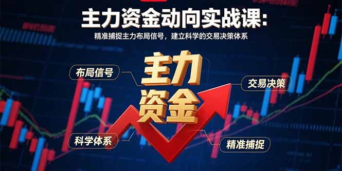 主力资金动向实战课-8月：精准捕捉主力布局信号，建立科学的交易决策体系网赚项目-副业赚钱-互联网创业-资源整合御文网赚