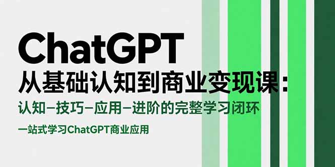 ChatGPT从基础认知到商业变现课：认知-技巧-应用-进阶的完整学习闭环网赚项目-副业赚钱-互联网创业-资源整合御文网赚