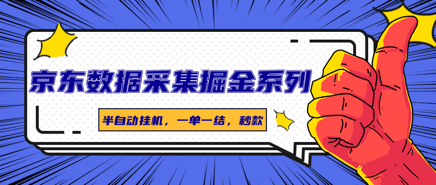 京东数据采集掘金系列，半自动挂机，一单一结，秒款网赚项目-副业赚钱-互联网创业-资源整合御文网赚