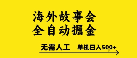 海外故事会全自动掘进，0人工，可矩阵，单机日入5张+【揭秘】网赚项目-副业赚钱-互联网创业-资源整合御文网赚