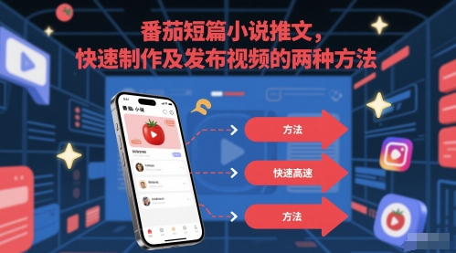 番茄短篇小说推文，快速制作及发布视频的两种方法网赚项目-副业赚钱-互联网创业-资源整合御文网赚