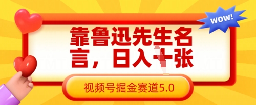 靠鲁迅先生名言，日入数张，视频号掘金赛道5.0网赚项目-副业赚钱-互联网创业-资源整合御文网赚