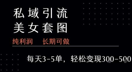 私域卖套图每天3-5单   每单利润99-2张+网赚项目-副业赚钱-互联网创业-资源整合御文网赚