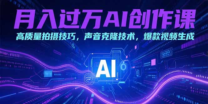 月入过万AI创作课：高质量拍摄技巧，声音克隆技术，爆款视频生成网赚项目-副业赚钱-互联网创业-资源整合御文网赚
