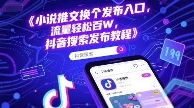 小说推文换个发布入口，流量轻松百W，抖音搜索发布教程网赚项目-副业赚钱-互联网创业-资源整合御文网赚