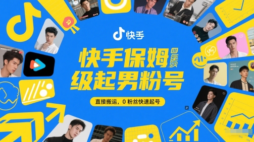 快手保姆级起男粉号，直接搬运，0粉丝快速起号网赚项目-副业赚钱-互联网创业-资源整合御文网赚