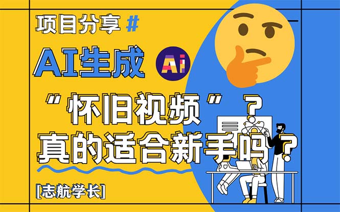 AI生成“怀旧视频”真的很适合新手？详细讲解！网赚项目-副业赚钱-互联网创业-资源整合御文网赚