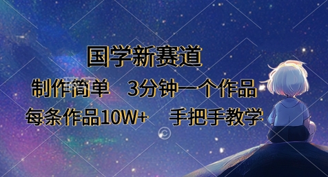 国学新赛道，制作简单，3分钟一个作品，每条作品10W+，手把手教学网赚项目-副业赚钱-互联网创业-资源整合御文网赚