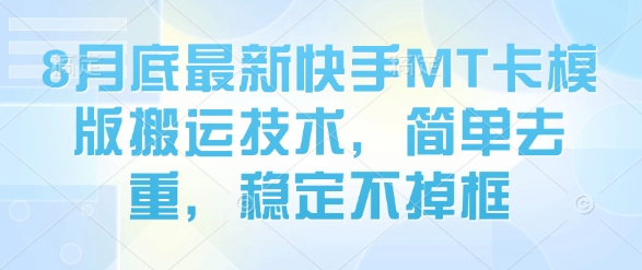 8月底最新快手MT卡模版搬运技术，简单去重，稳定不掉框网赚项目-副业赚钱-互联网创业-资源整合御文网赚