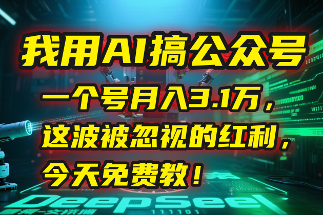 我用AI搞公众号，一个号月入3.1万，这波被忽视的红利，今天免费教！网赚项目-副业赚钱-互联网创业-资源整合御文网赚