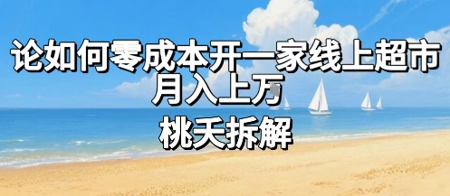 论如何零成本开一家线上超市，月入上W网赚项目-副业赚钱-互联网创业-资源整合御文网赚