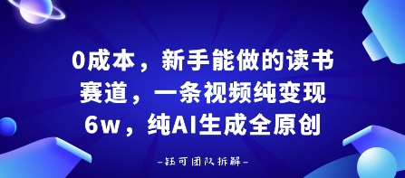 0成本，新手能做的读书赛道，小白也能月入1W+，纯AI生成全原创网赚项目-副业赚钱-互联网创业-资源整合御文网赚