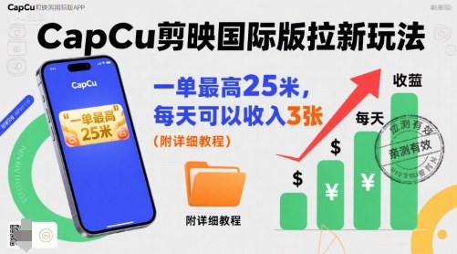 一单最高25米，亲测CapCu剪映国际版拉新玩法，每天可以收入3张(附详细教程)网赚项目-副业赚钱-互联网创业-资源整合御文网赚