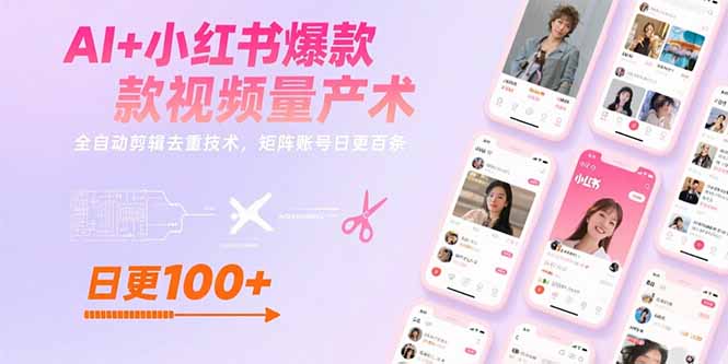AI+小红书爆款视频量产术：全自动剪辑去重技术，矩阵账号日更百条网赚项目-副业赚钱-互联网创业-资源整合御文网赚
