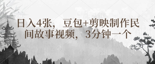 豆包+剪映制作民间故事视频，3分钟一个，日入4张网赚项目-副业赚钱-互联网创业-资源整合御文网赚