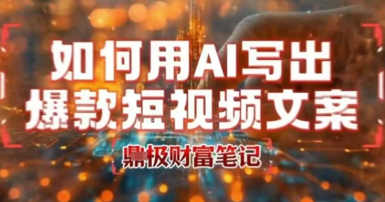 如何用AI写出高赞爆款文案，用ai高效做出爆款短视频文案网赚项目-副业赚钱-互联网创业-资源整合御文网赚