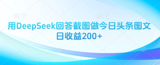 用DeepSeek回答截图做今日头条图文日收益200+网赚项目-副业赚钱-互联网创业-资源整合御文网赚